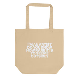 I’M AN ARTIST DO YOU KNOW HOW RARE IT IS TO SEE ME OUTSIDE? TOTE BAG